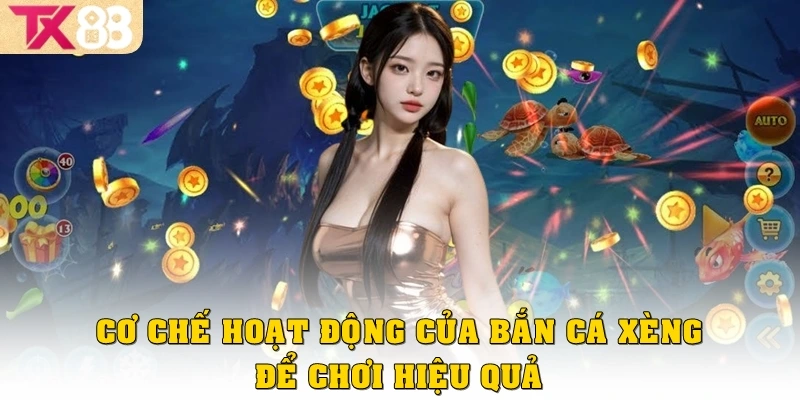 Bắn cá Xèng TX88 – Game đổi thưởng hấp dẫn nhất 2025 3 Một số cơ chế hoạt động trong game