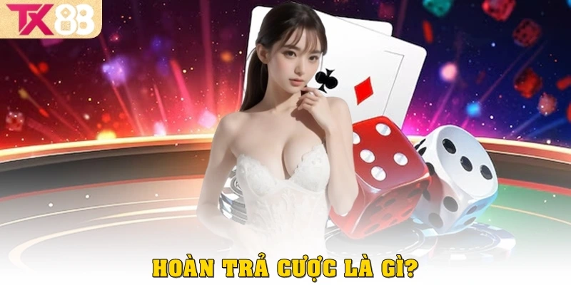 Hoàn Trả Cược TX88 – Ưu Đãi Hoàn Tiền Siêu Hấp Dẫn 2025 2 Hoàn trả cược là gì?