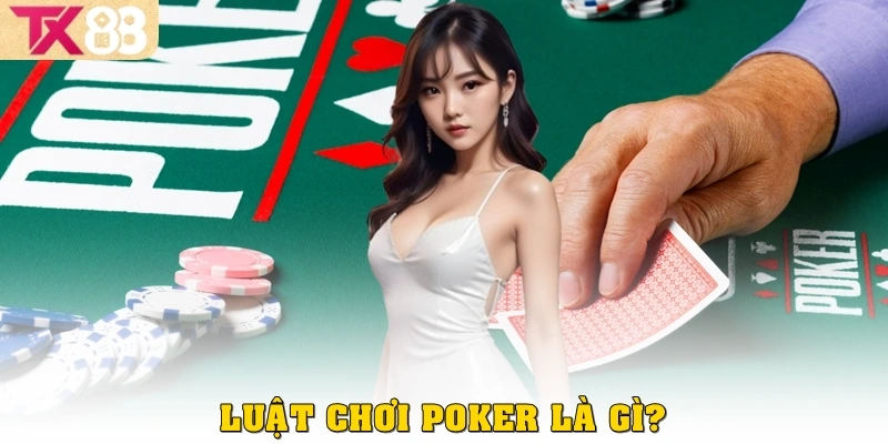 Poker là gì? Toàn tập hướng dẫn cho người mới tại TX88 3 Luật chơi Poker là gì?