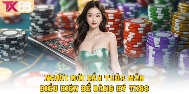 Đăng Ký TX88 1 Người chơi mới cần thoả mãn điều kiện để đăng ký TX88